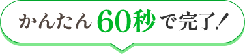 かんたん60秒で完了！